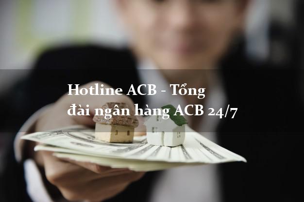 Hotline ACB - Tổng đài ngân hàng ACB 24/7 Hotline ACB - Tổng đài ngân hàng ACB 24/7