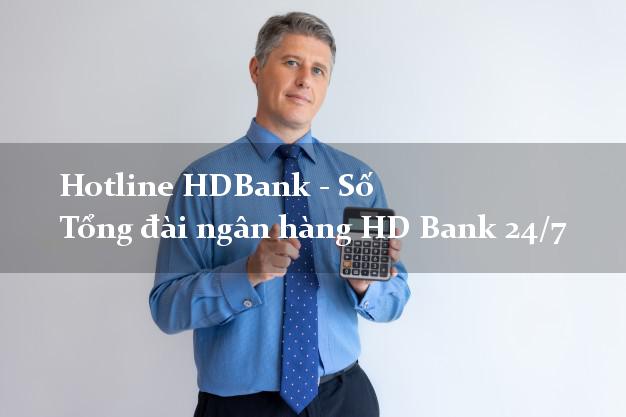 Hotline HDBank - Số Tổng đài ngân hàng HD Bank 24/7 Hotline HDBank - Số Tổng đài ngân hàng HD Bank 24/7
