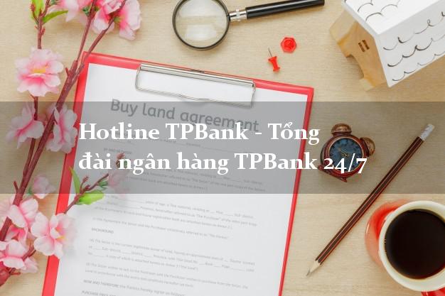 Hotline TPBank - Tổng đài ngân hàng TPBank 24/7 Hotline TPBank - Tổng đài ngân hàng TPBank 24/7